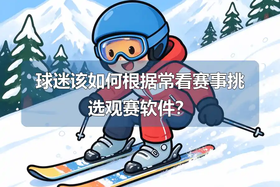 球迷该如何根据常看赛事挑选观赛软件?